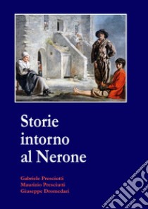 Storie intorno al Nerone libro di Presciutti Gabriele; Presciutti Maurizio; Dromedari Giuseppe