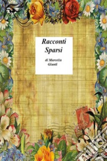 Racconti sparsi libro di Giunti Marcella