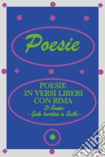 Poesie in versi liberi con rima. Guida turistica in Sicilia libro di Reader