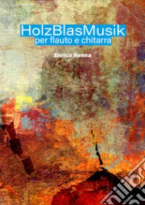 HolzBlasMusik per flauto e chitarra. Partitura libro di Renna Enrico