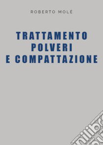 Trattamento polveri e compattazione libro di Molé Roberto