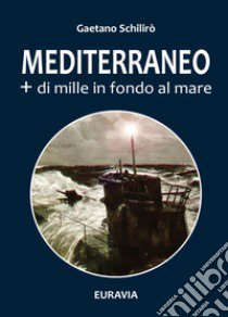 Mediterraneo + di mille in fondo al mare libro di Schilirò Gaetano