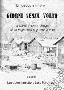 Giorni senza volto. Il diario, i versi e i disegni di un prigioniero di guerra in India libro di Imbrò Empedocle; Ammannato L. (cur.); Purchiaroni L. (cur.)