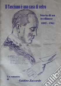 Il fascismo è una casa di vetro. Storia di un avellinese 1895-1961 libro di Zaccardo Galdino