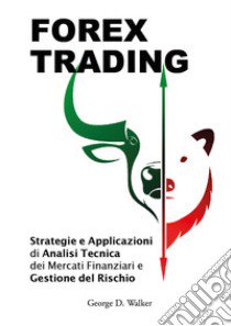 Forex trading. Strategie e applicazioni di analisi tecnica dei mercati finanziari e gestione del rischio libro di Walker George D.