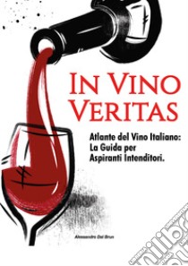 In vino veritas. Atlante del vino italiano: la guida per aspiranti intenditori libro di Dal Brun Alessandro