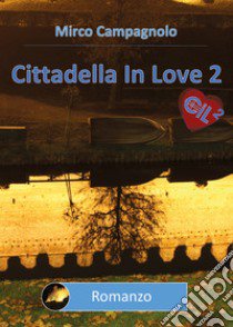 Cittadella in love. Vol. 2 libro di Campagnolo Mirco