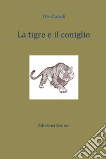 La tigre e il coniglio libro di Canali Tito