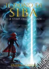 Il dono di Siba e le stirpi degli Arkaadi libro di Cattini Valerio