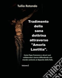 Tradimento della sana dottrina attraverso «Amoris Laetitia». Vol. 1 libro di Rotondo Tullio