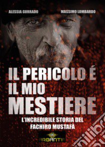 Il pericolo è il mio mestiere. L'incredibile storia del fachiro Mustafà libro di Gurrado Alessia; Lombardo Massimo