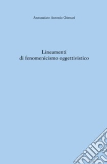 Lineamenti di fenomenicismo oggettivistico libro di Gùrnari Annunziato Antonio