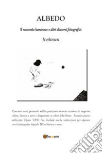 Albedo. Il racconto luminoso e altri discorsi fotografici libro di Icelman