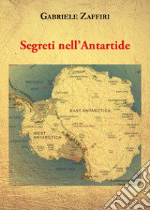 Segreti nell'Antartide libro di Zaffiri Gabriele