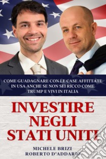 Investire negli Stati Uniti: come guadagnare con le case affittate in USA anche se non sei ricco come Trump e vivi in Italia libro di Brizi Michele