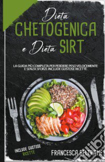 Dieta chetogenica e dieta sirt. La guida più completa per perdere peso velocemente e senza sforzi. Include gustose ricette libro di Beltrame Francesca