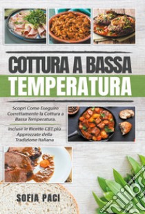 Cottura a bassa temperatura. Scopri come eseguire correttamente la cottura a bassa temperatura libro di Paci Sofia