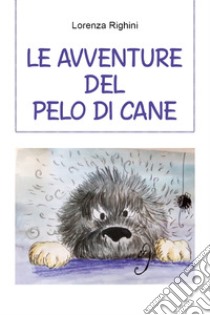 Le avventure del pelo di cane libro di Righini Lorenza