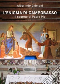 L'enigma di Campobasso. Il segreto di padre Pio libro di Grimani Alberindo