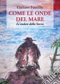 Come le onde del mare. Le ondate della storia libro di Foccillo Gaetano