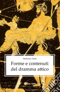 Forme e contenuti del dramma attico libro di Aste Antonio