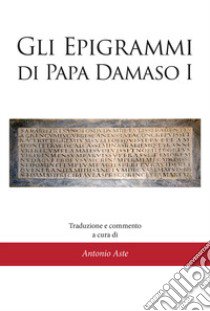 Gli epigrammi di papa Damaso I libro di Aste A. (cur.)