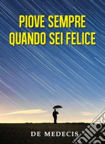 Piove sempre quando sei felice libro di De Medecis