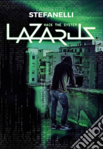 Lazarus. Hack the system libro di Stefanelli Lamberto