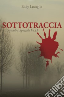 Sottotraccia. Squadra Speciale Vi.D. libro di Lovaglio Eddy