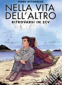 Nella vita dell'altro. Ritrovarsi in 2cv libro di Ottonello Piero