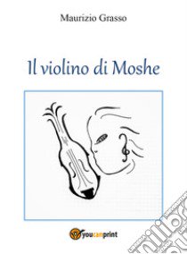 Il violino di Moshe libro di Grasso Maurizio