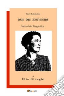 Rue des souvenirs. Intervista biografica a Èlia Gionghi libro di Falagiarda Enzo