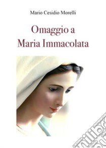 Omaggio a Maria Immacolata libro di Cesidio Morelli Mario