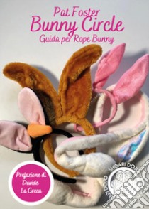 Bunny circle. Guida per Rope Bunny libro di Foster Pat