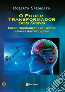 O poder trasformador dos sons. Curar, harmonizar e in-formar através das vibrações libro di Spedicato Roberto