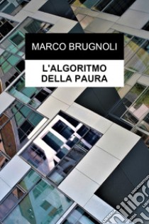 L'algoritmo della paura libro di Brugnoli Marco