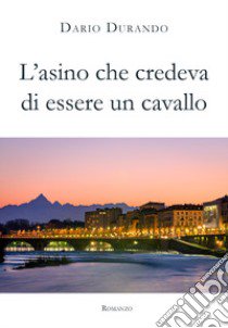 L'asino che credeva di essere un cavallo libro di Durando Dario