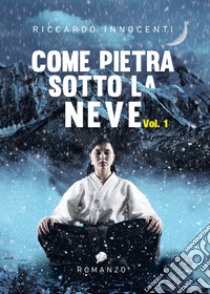 Come pietra sotto la neve. Vol. 1 libro di Innocenti Riccardo