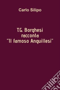 T. G. Borghesi racconta «Il famoso Anguillesi» libro di Silipo Carlo