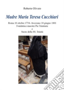Madre Maria Teresa Cucchiari libro di Olivato Roberto; Rasoambolamanana Lucie