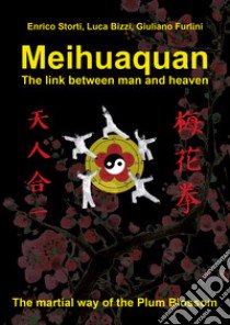 Meihuaquan. The link between man and heaven libro di Storti Enrico; Bizzi Luca; Furlini Giuliano