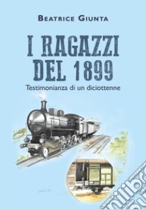 I ragazzi del 1899. Testimonianza di un diciottenne libro di Giunta Beatrice