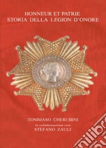 Honneur et Patrie. Storia della Legion d'Onore libro di Cherubini Tommaso