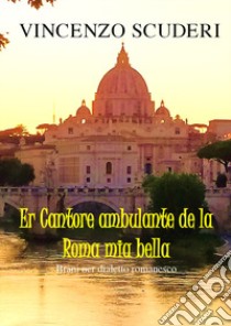 Er cantore ambulante de la Roma mia bella. Brani ner dialetto romanesco libro di Scuderi Vincenzo