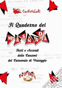 Il quaderno dei Masnada. Testi e accordi delle canzoni del carnevale di Viareggio. Carnevalari libro