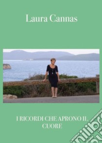 I ricordi che aprono il cuore libro di Cannas Laura