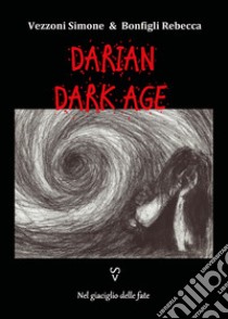 Nel giaciglio delle fate. Darian DarkAge libro di Vezzoni Simone; Bonfigli Rebecca