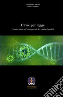 Cavie per legge. Considerazioni sull'obbligatorietà del vaccino Covid-19 libro di Amato Gianfranco; Gulisano Paolo