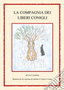 La compagnia dei liberi conigli libro di Costantini Luca