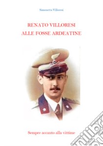 Renato Villoresi alle Fosse Ardeatine libro di Villoresi Simonetta